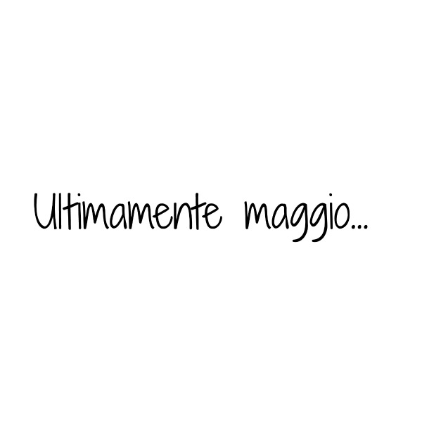 ultimamente maggio